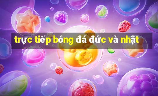 trực tiếp bóng đá đức và nhật