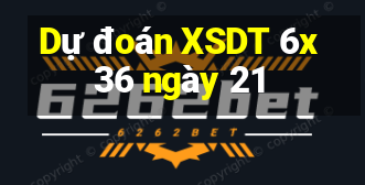 Dự đoán XSDT 6x36 ngày 21