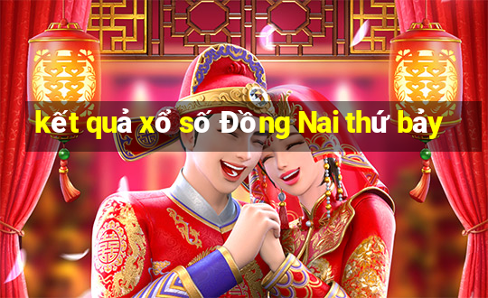 kết quả xổ số Đồng Nai thứ bảy