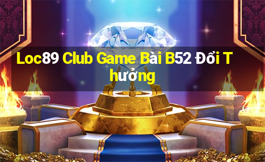 Loc89 Club Game Bài B52 Đổi Thưởng