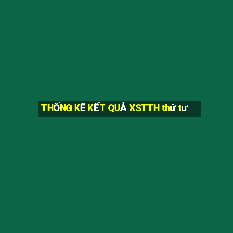 THỐNG KÊ KẾT QUẢ XSTTH thứ tư