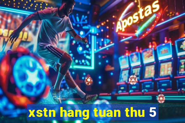 xstn hang tuan thu 5