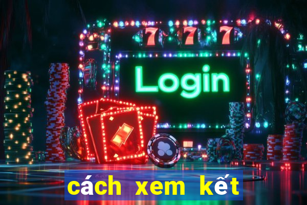 cách xem kết quả xổ số miền bắc