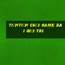 tiềntiền Chơi game bài giải trí