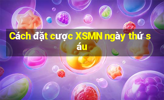 Cách đặt cược XSMN ngày thứ sáu