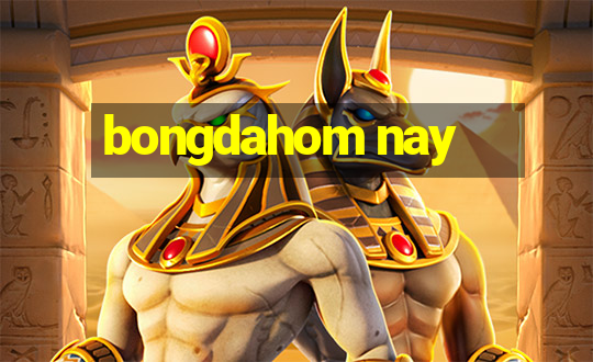 bongdahom nay