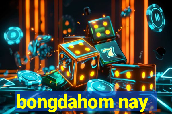 bongdahom nay