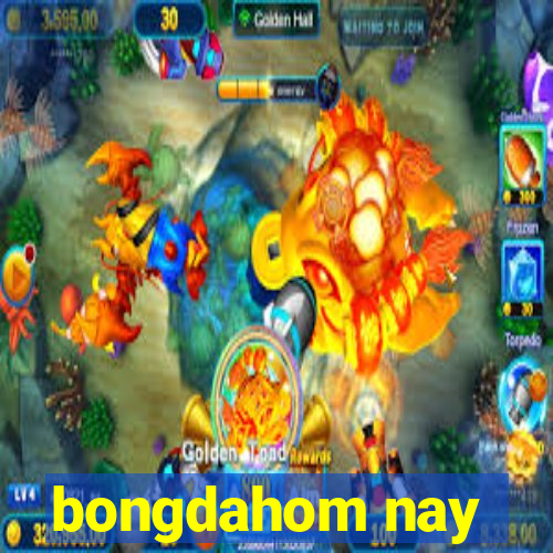 bongdahom nay