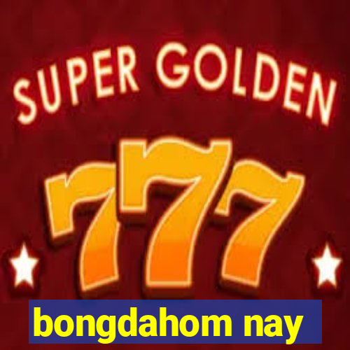 bongdahom nay