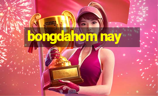 bongdahom nay