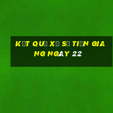 kết quả Xổ Số Tiền Giang ngày 22