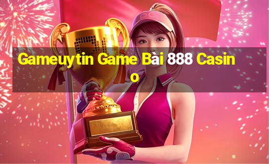 Gameuytin Game Bài 888 Casino