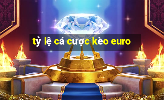 tỷ lệ cá cược kèo euro