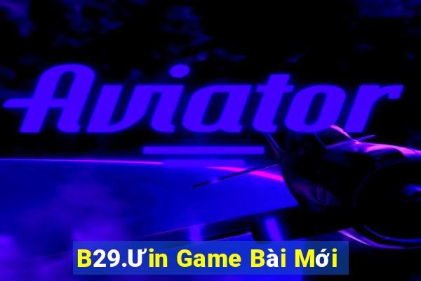 B29.Ưin Game Bài Mới