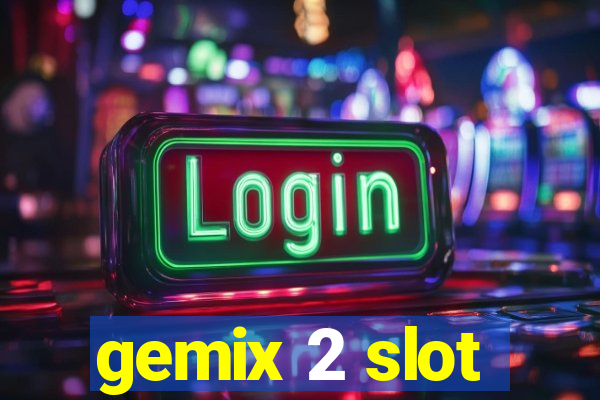 gemix 2 slot