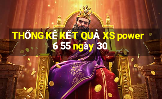 THỐNG KÊ KẾT QUẢ XS power 6 55 ngày 30