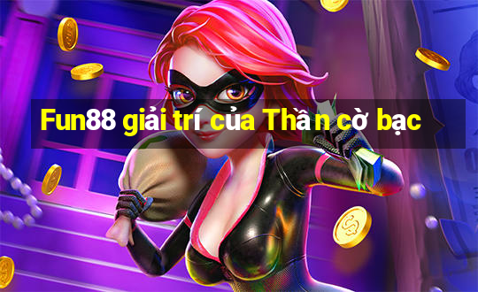 Fun88 giải trí của Thần cờ bạc