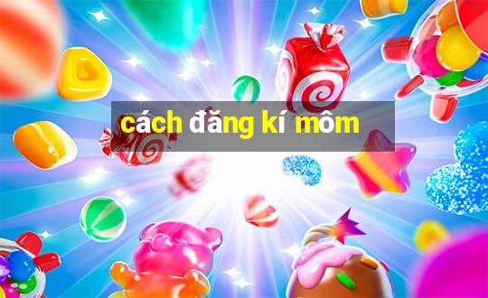 cách đăng kí môm