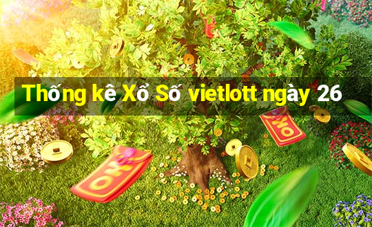 Thống kê Xổ Số vietlott ngày 26