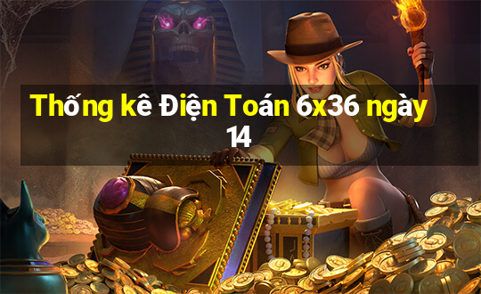 Thống kê Điện Toán 6x36 ngày 14