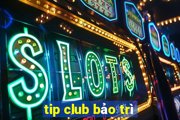 tip club bao tri