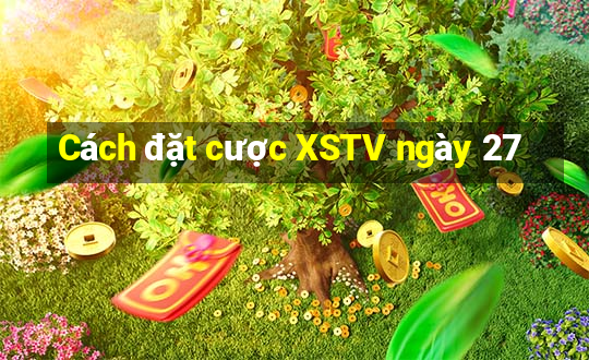 Cách đặt cược XSTV ngày 27