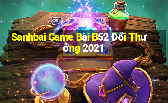 Sanhbai Game Bài B52 Đổi Thưởng 2021