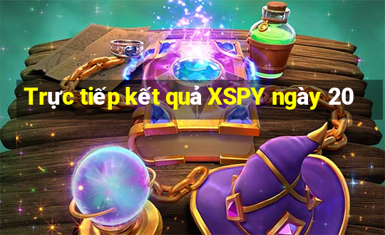 Trực tiếp kết quả XSPY ngày 20