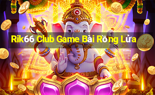 Rik66 Club Game Bài Rồng Lửa