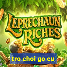 tro choi go cu