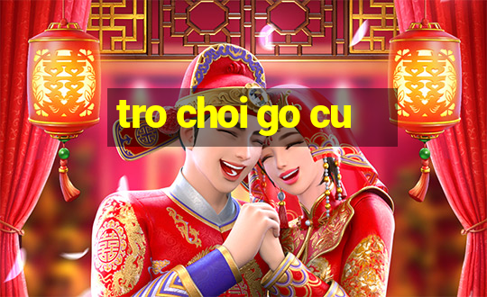 tro choi go cu