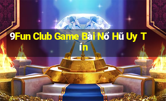 9Fun Club Game Bài Nổ Hũ Uy Tín