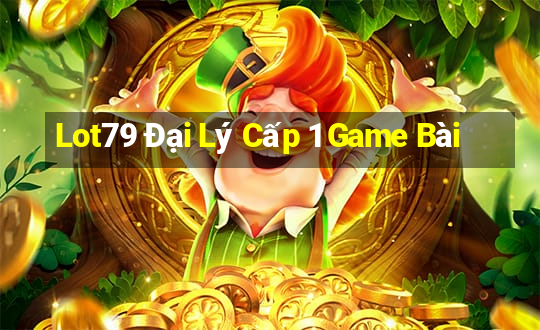 Lot79 Đại Lý Cấp 1 Game Bài