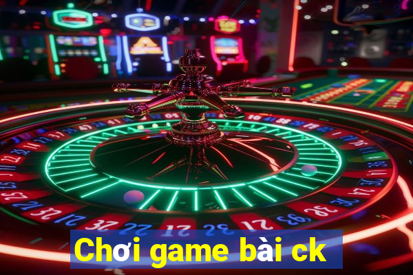 Chơi game bài ck