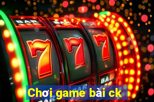 Chơi game bài ck