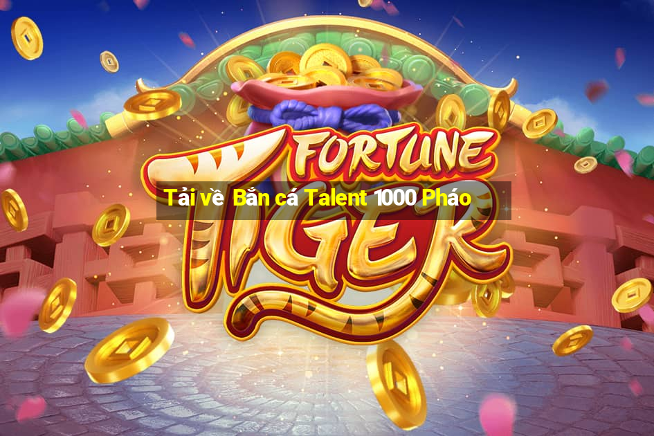 Tải về Bắn cá Talent 1000 Pháo