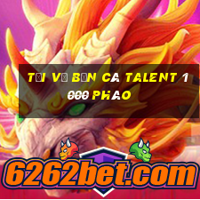 Tải về Bắn cá Talent 1000 Pháo