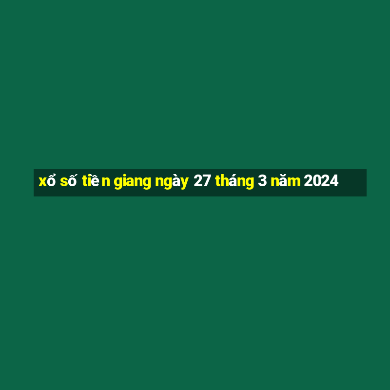 xổ số tiền giang ngày 27 tháng 3 năm 2024