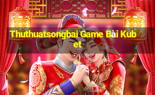 Thuthuatsongbai Game Bài Kubet