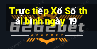 Trực tiếp Xổ Số thái bình ngày 19