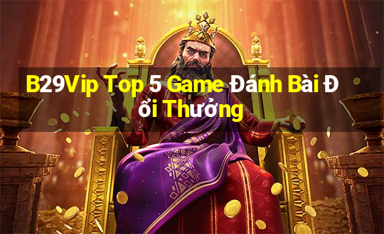 B29Vip Top 5 Game Đánh Bài Đổi Thưởng