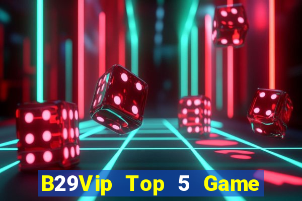 B29Vip Top 5 Game Đánh Bài Đổi Thưởng