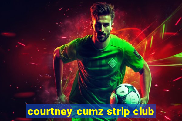 courtney cumz strip club