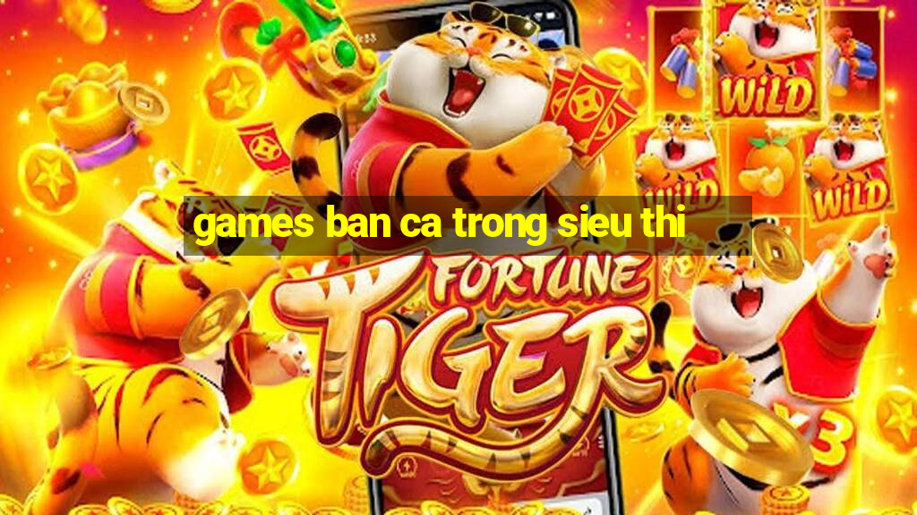 games ban ca trong sieu thi