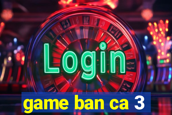 game ban ca 3