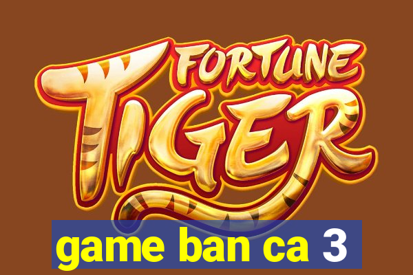 game ban ca 3