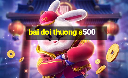 bai doi thuong s500