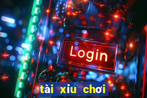 tài xỉu chơi như thế nào