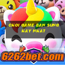 choi game ban sung hay nhat