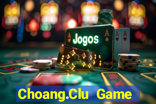 Choang.Clu Game Bài Tài Xỉu